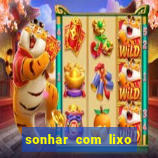 sonhar com lixo jogo do bicho